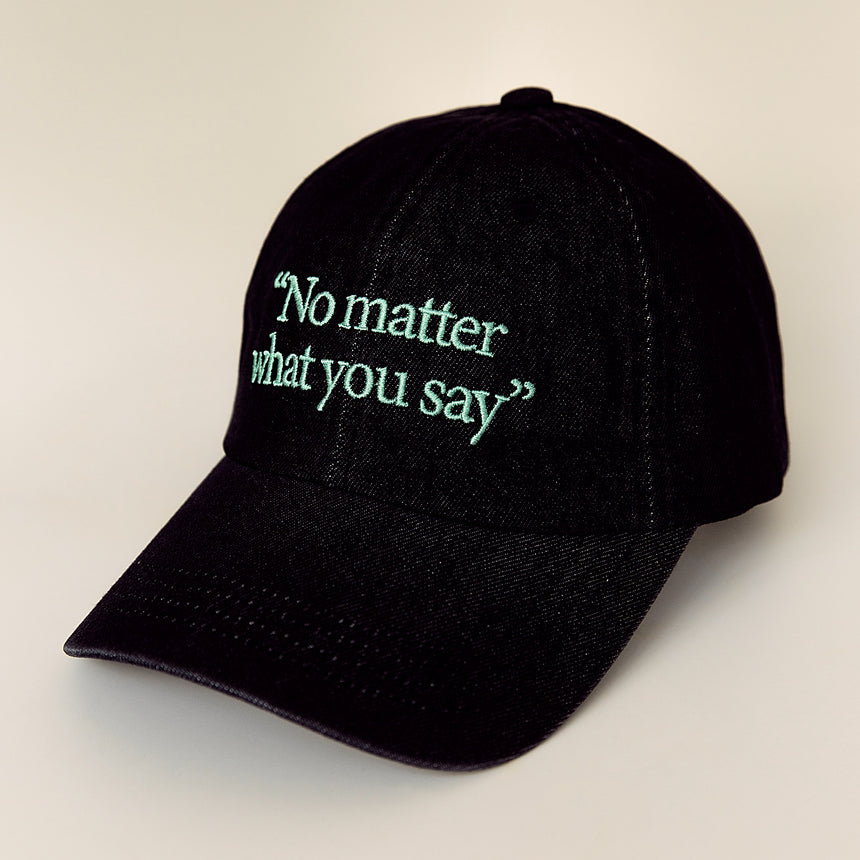 No Matter What You Say Ball Cap